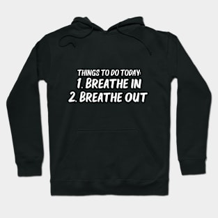 things to do today breathe in breathe out Hoodie